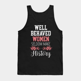 Women Floral  - Well Behaved Women Seldom Make History - Feminism Tank Top